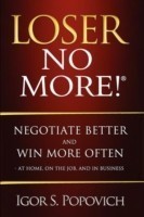 Loser No More! Negotiate Better and Win More Often - at Home, on the Job and in Business