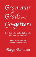 Grammar for Grads and Go-getters Get that job, Get a better job, Get that promotion! Quick and Easy Fixes for Common Grammar Errors