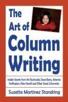 Art of Column Writing Insider Secrets from Art Buchwald, Dave Barry, Arianna Huffington, Pete Hamill and Other Great Columnists