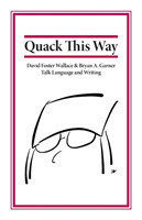 Quack This Way David Foster Wallace & Bryan A. Garner Talk Language and Writing