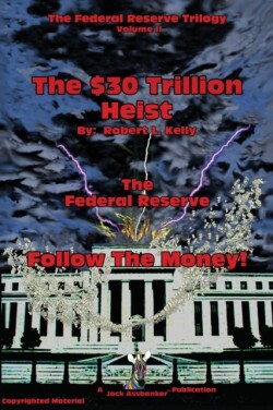 $30 Trillion Heist---The Federal Reserve---Follow the Money!