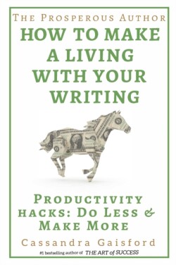 Prosperous Author How to Make a Living with Your Writing: Productivity Hacks: Do Less & Make More