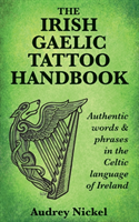 Irish Gaelic Tattoo Handbook Authentic Words and Phrases in the Celtic Language of Ireland