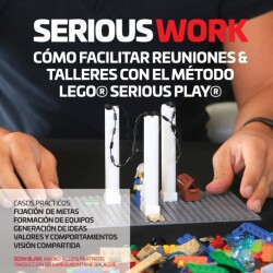 Serious Work Cómo Facilitar Reuniones & Talleres Con El Método Lego(r) Serious Play(r)