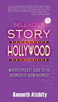 Sell Your Story to Hollywood Writer's Pocket Guide to the Business of Show Business