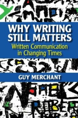 Why Writing Still Matters Written Communication in Changing Times
