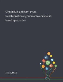 Grammatical Theory From Transformational Grammar to Constraint-based Approaches