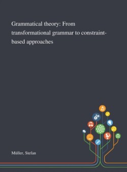 Grammatical Theory From Transformational Grammar to Constraint-based Approaches