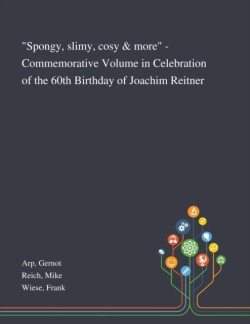 Spongy, Slimy, Cosy & More - Commemorative Volume in Celebration of the 60th Birthday of Joachim Reitner