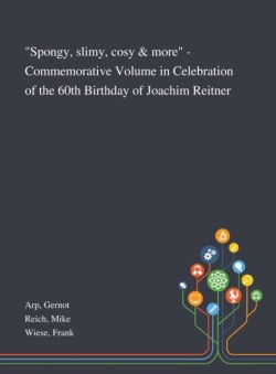 Spongy, Slimy, Cosy & More - Commemorative Volume in Celebration of the 60th Birthday of Joachim Reitner