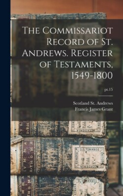 Commissariot Record of St. Andrews. Register of Testaments, 1549-1800; pt.15