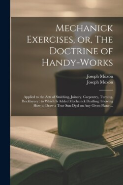 Mechanick Exercises, or, The Doctrine of Handy-works