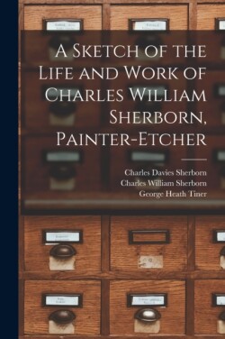 Sketch of the Life and Work of Charles William Sherborn, Painter-etcher