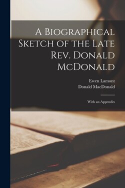 Biographical Sketch of the Late Rev. Donald McDonald [microform]