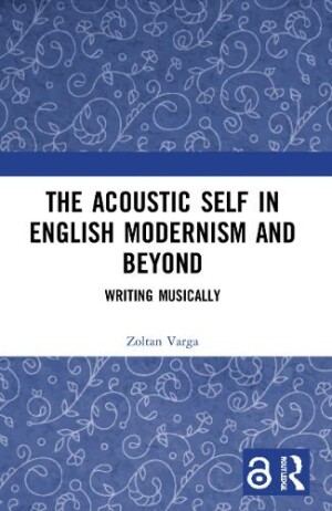 Acoustic Self in English Modernism and Beyond Writing Musically