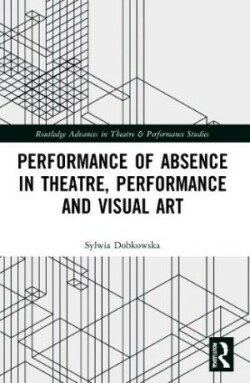 Performance of Absence in Theatre, Performance and Visual Art