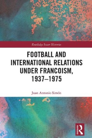 Football and International Relations under Francoism, 1937–1975