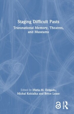 Staging Difficult Pasts Transnational Memory, Theatres, and Museums