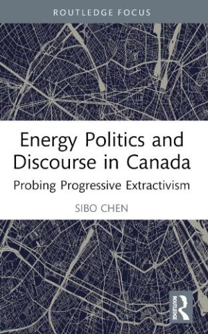 Energy Politics and Discourse in Canada Probing Progressive Extractivism