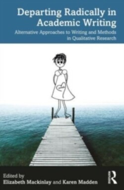 Departing Radically in Academic Writing Alternative Approaches to Writing and Methods in Qualitative Research