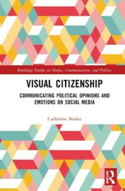 Visual Citizenship Communicating political opinions and emotions on social media