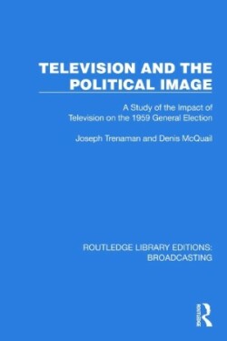 Television and the Political Image A Study of the Impact of Television on the 1959 General Election