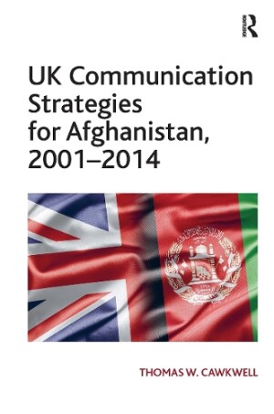 UK Communication Strategies for Afghanistan, 2001�2014