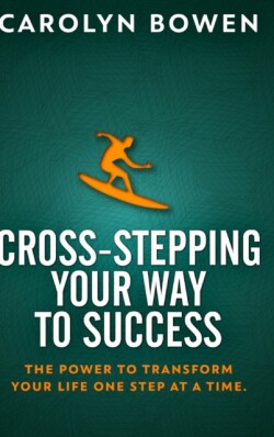 Cross-Stepping Your Way To Success - The Power to Transform Your Life One Step at a Time!