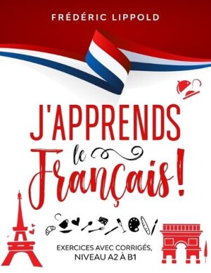 J'apprends le français ! - Exercices avec corrigés, niveaux A2 à B1