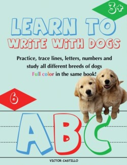 Learn to Write with Dogs Workbook Practice for Kids with Line Tracing, Letters and Numbers (Full Color) Ages 3-6.: Practice for Kids with Line Tracing, Letters and Numbers: Learning to Write (Write book for Kids)