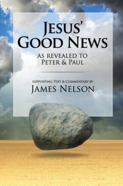 Jesus' Good Neww, as revealed to Peter and Paul, by James Nelson