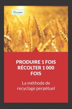 Produire 1 Fois - Récolter 1 000 Fois