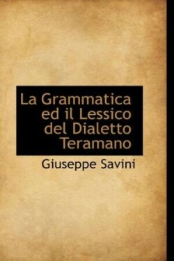 La Grammatica Ed Il Lessico del Dialetto Teramano
