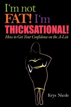 I'm Not Fat! I'm Thicksational! How to Get Your Confidence on the A-List!