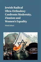 Jewish Radical Ultra-Orthodoxy Confronts Modernity, Zionism and Women's Equality