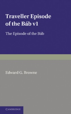Traveller's Narrative Written to Illustrate the Episode of the Báb: Volume 1, Persian Text