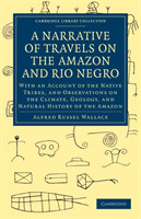 Narrative of Travels on the Amazon and Rio Negro, with an Account of the Native Tribes, and Observations on the Climate, Geology, and Natural History of the Amazon