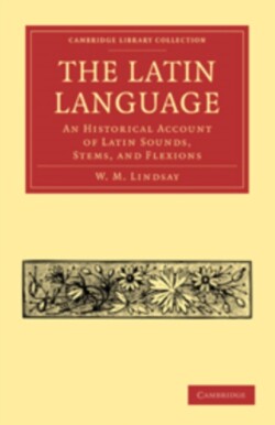 Latin Language An Historical Account of Latin Sounds, Stems, and Flexions
