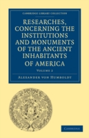 Researches, Concerning the Institutions and Monuments of the Ancient Inhabitants of America, with Descriptions and Views of Some of the Most Striking Scenes in the Cordilleras!
