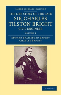 Life Story of the Late Sir Charles Tilston Bright, Civil Engineer