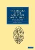 History of the College of Corpus Christi and the B. Virgin Mary (Commonly Called Bene't) in the University of Cambridge