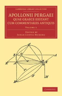 Apollonii Pergaei quae Graece exstant cum commentariis antiquis: Volume 1