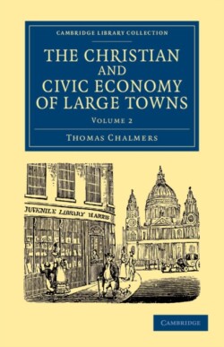Christian and Civic Economy of Large Towns: Volume 2