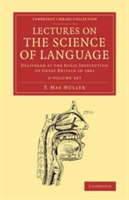 Lectures on the Science of Language 2 Volume Set Delivered at the Royal Institution of Great Britain in 1861 and 1863