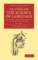 Lectures on the Science of Language: Volume 1 Delivered at the Royal Institution of Great Britain in 1861