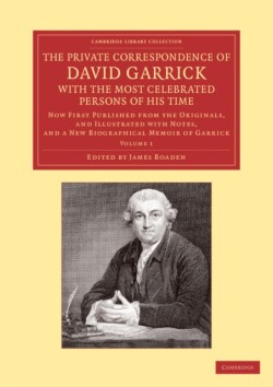 Private Correspondence of David Garrick with the Most Celebrated Persons of his Time: Volume 1