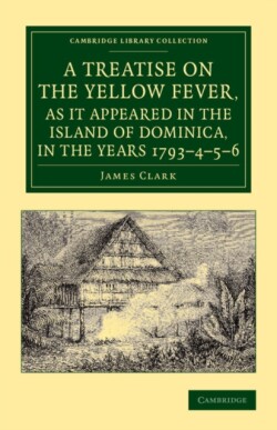 Treatise on the Yellow Fever, as It Appeared in the Island of Dominica, in the Years 1793–4–5–6