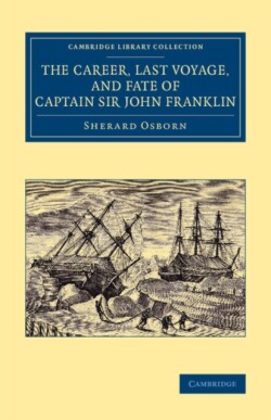 Career, Last Voyage, and Fate of Captain Sir John Franklin