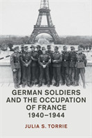 German Soldiers and the Occupation of France, 1940–1944