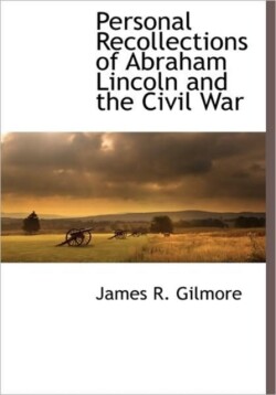 Personal Recollections of Abraham Lincoln and the Civil War